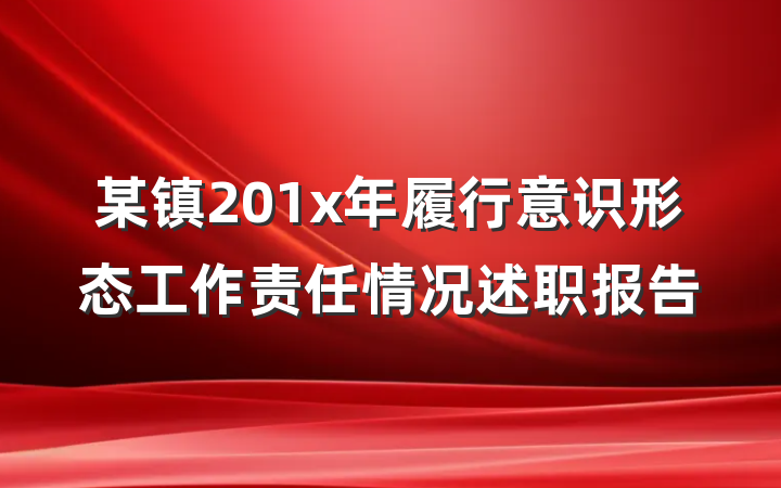 某镇201x年履行意识形态工作责任情况述职报告