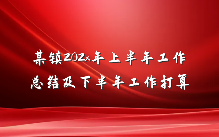 某镇202x年上半年工作总结及下半年工作打算