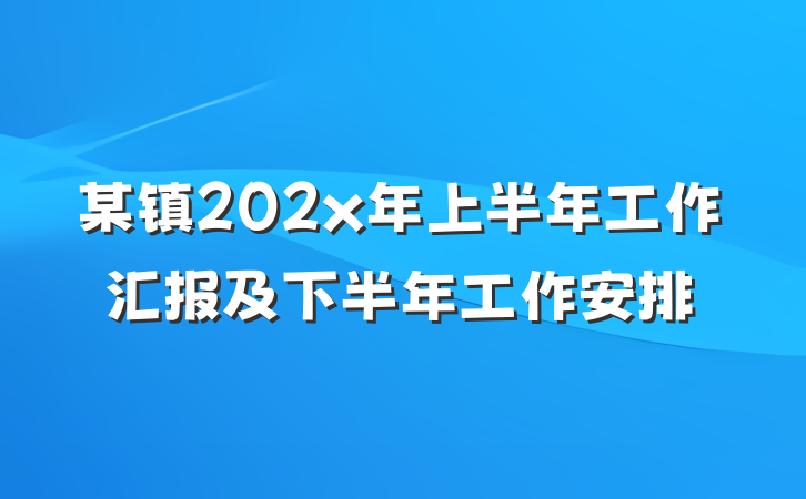 某镇202x年上半年工作汇报及下半年工作安排