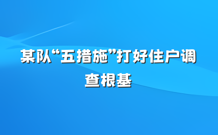 某队“五措施”打好住户调查根基