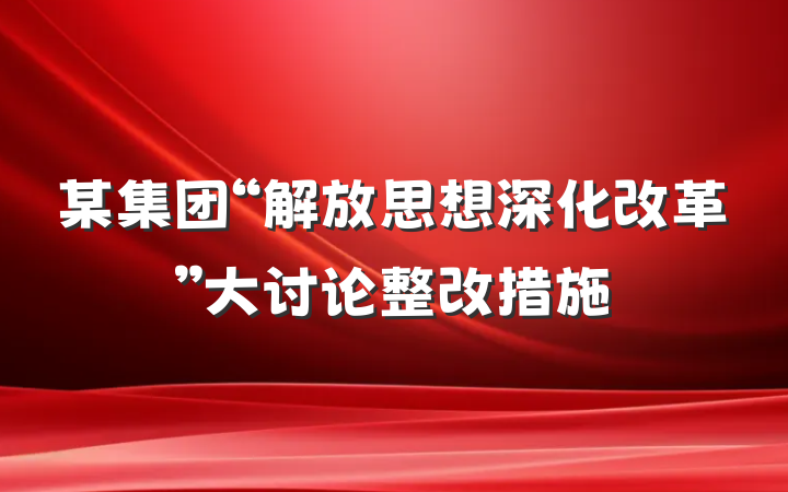 某集团“解放思想深化改革”大讨论整改措施