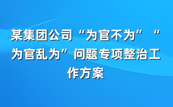 某集团公司“为官不为”“为官乱为”问题专项整治工作方案