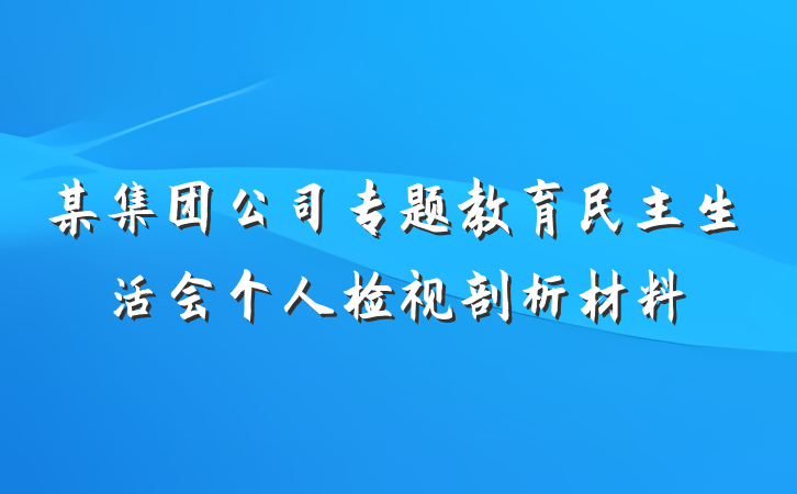 某集团公司专题教育民主生活会个人检视剖析材料
