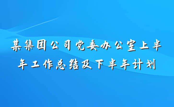 某集团公司党委办公室上半年工作总结及下半年计划