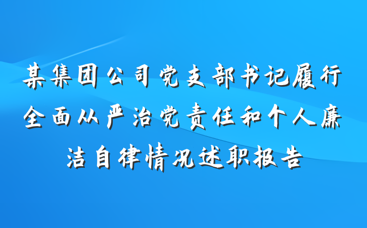 某集团公司党支部书记履行全面从严治党责任和个人廉洁自律情况述职报告