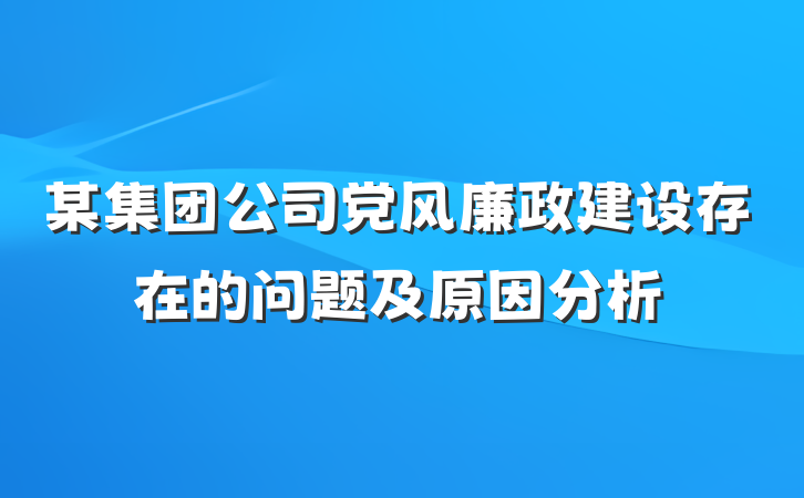 某集团公司党风廉政建设存在的问题及原因分析