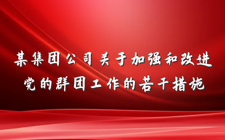 某集团公司关于加强和改进党的群团工作的若干措施