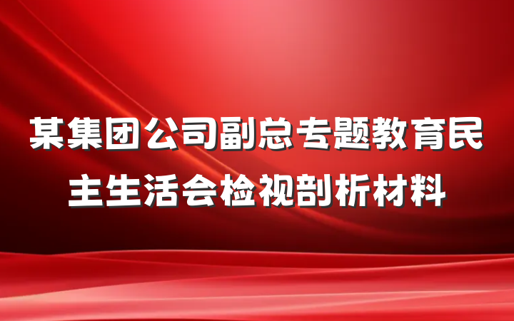 某集团公司副总专题教育民主生活会检视剖析材料