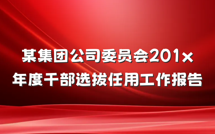 某集团公司委员会201x年度干部选拔任用工作报告