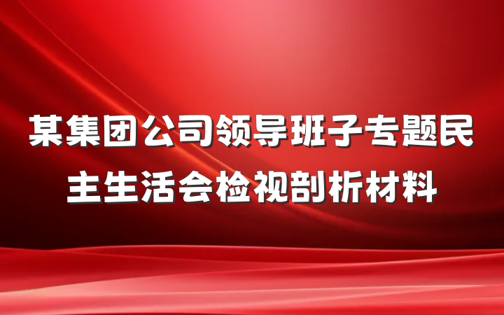 某集团公司领导班子专题民主生活会检视剖析材料