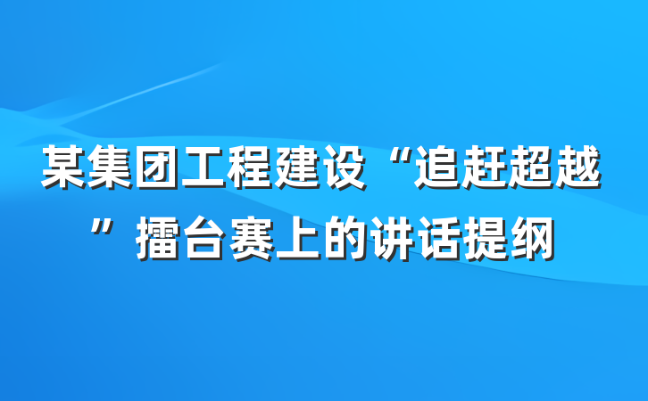 某集团工程建设“追赶超越”擂台赛上的讲话提纲