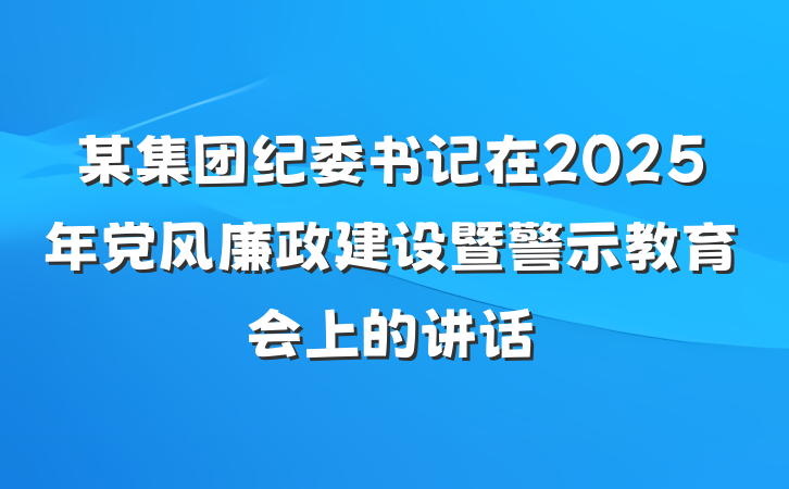 某集团纪委书记在2025年党风廉政建设暨警示教育会上的讲话
