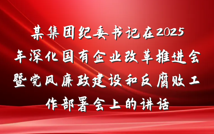 某集团纪委书记在2025年深化国有企业改革推进会暨党风廉政建设和反腐败工作部署会上的讲话