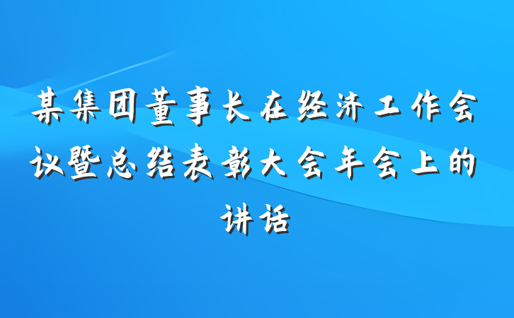 某集团董事长在经济工作会议暨总结表彰大会年会上的讲话