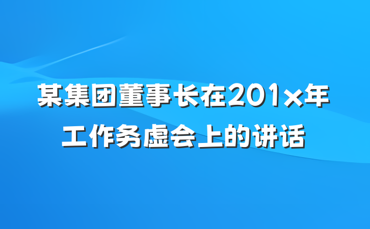 某集团董事长在201x年工作务虚会上的讲话