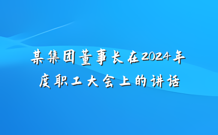 某集团董事长在2024年度职工大会上的讲话