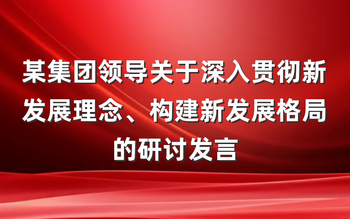 某集团领导关于深入贯彻新发展理念、构建新发展格局的研讨发言