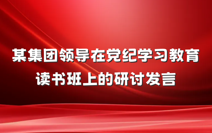 某集团领导在党纪学习教育读书班上的研讨发言