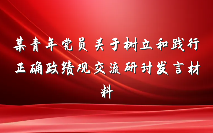 某青年党员关于树立和践行正确政绩观交流研讨发言材料