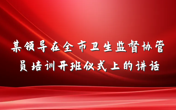 某领导在全市卫生监督协管员培训开班仪式上的讲话