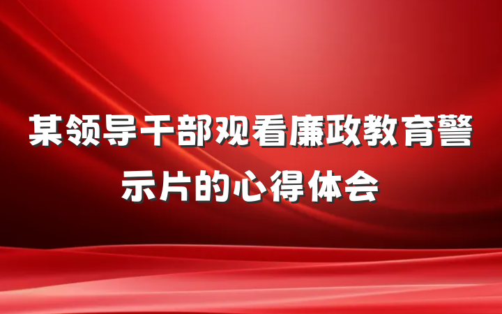 某领导干部观看廉政教育警示片的心得体会