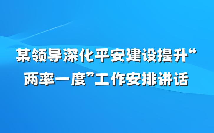 某领导深化平安建设提升“两率一度”工作安排讲话