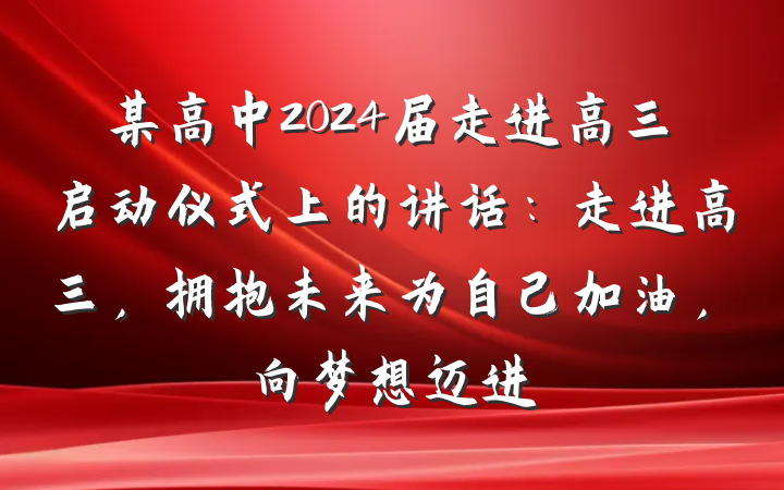 某高中2024届走进高三启动仪式上的讲话：走进高三，拥抱未来为自己加油，向梦想迈进