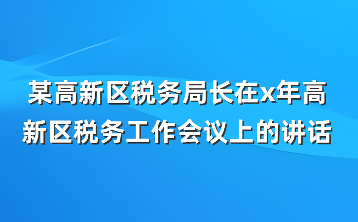 某高新区税务局长在x年高新区税务工作会议上的讲话