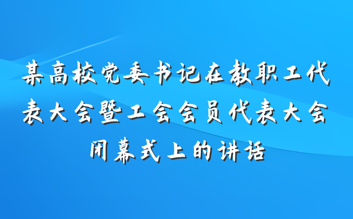 某高校党委书记在教职工代表大会暨工会会员代表大会闭幕式上的讲话