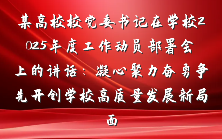 某高校校党委书记在学校2025年度工作动员部署会上的讲话：凝心聚力奋勇争先开创学校高质量发展新局面