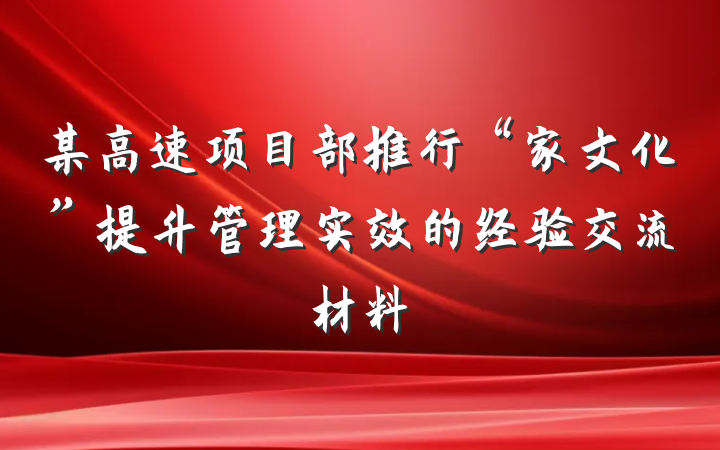 某高速项目部推行“家文化”提升管理实效的经验交流材料