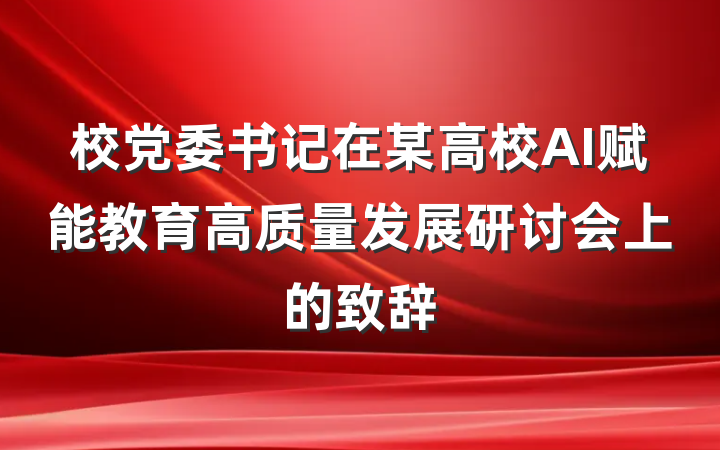 校党委书记在某高校AI赋能教育高质量发展研讨会上的致辞