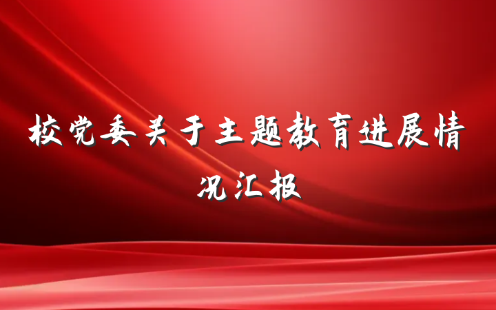 校党委关于主题教育进展情况汇报