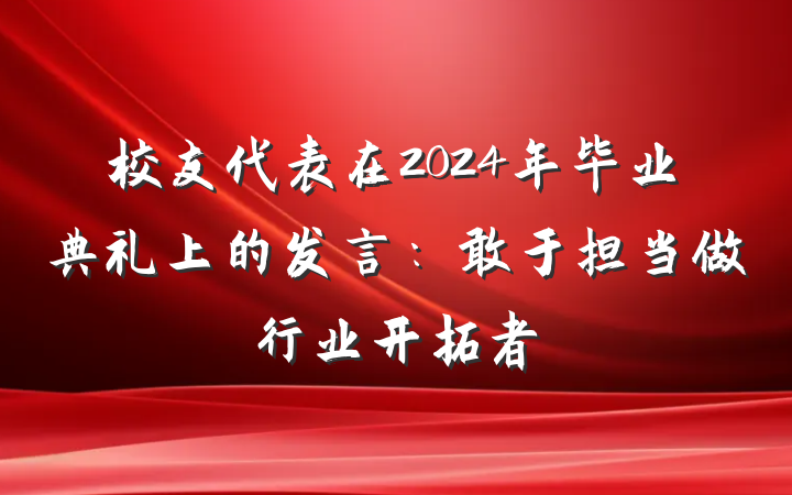 校友代表在2024年毕业典礼上的发言：敢于担当做行业开拓者