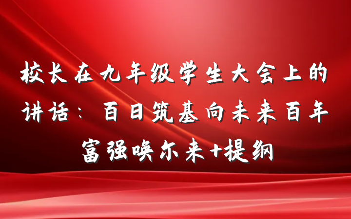 校长在九年级学生大会上的讲话：百日筑基向未来百年富强唤尔来 提纲