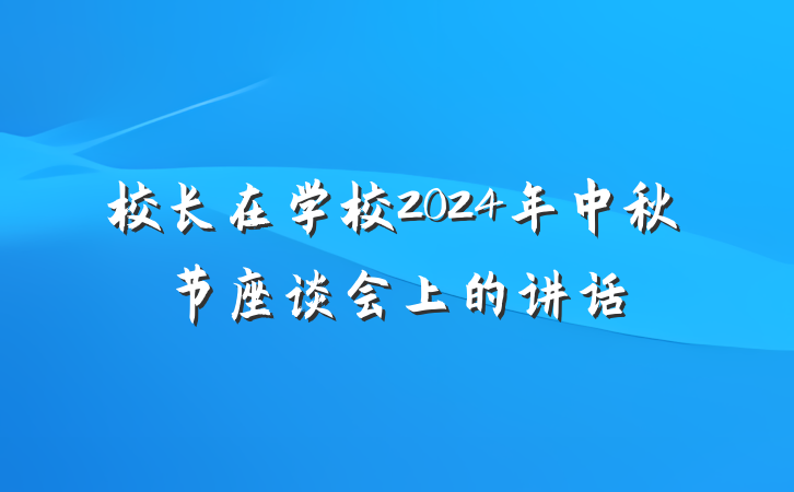 校长在学校2024年中秋节座谈会上的讲话