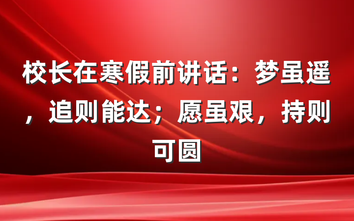 校长在寒假前讲话：梦虽遥，追则能达；愿虽艰，持则可圆