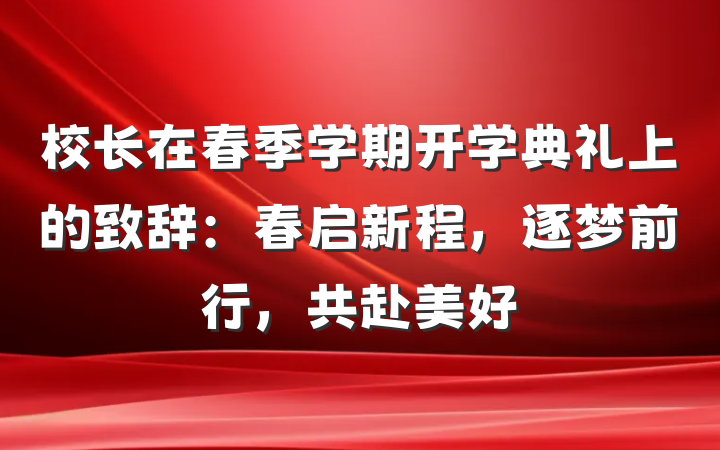 校长在春季学期开学典礼上的致辞：春启新程，逐梦前行，共赴美好