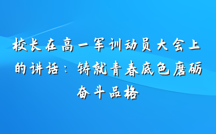 校长在高一军训动员大会上的讲话：铸就青春底色磨砺奋斗品格