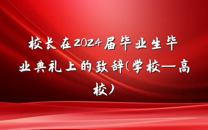 校长在2024届毕业生毕业典礼上的致辞(学校—高校)