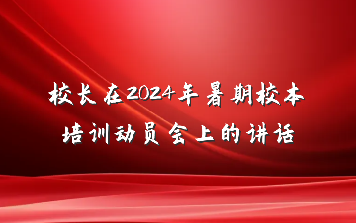 校长在2024年暑期校本培训动员会上的讲话