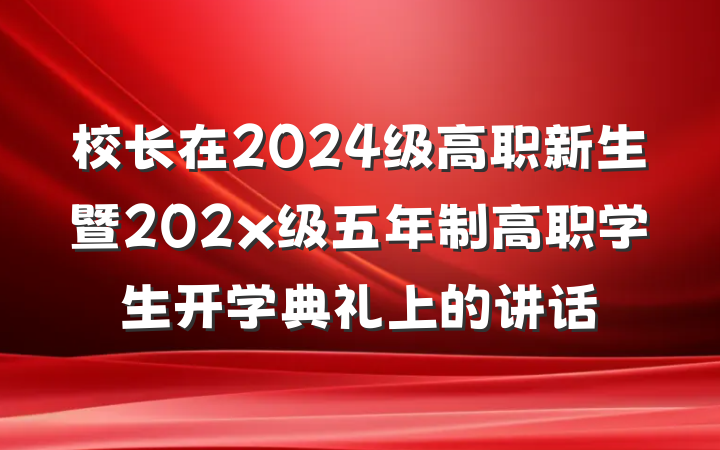 校长在2024级高职新生暨202x级五年制高职学生开学典礼上的讲话