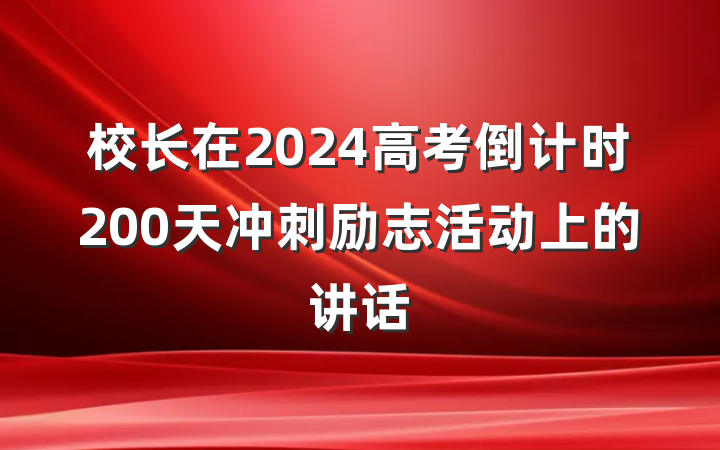 校长在2024高考倒计时200天冲刺励志活动上的讲话