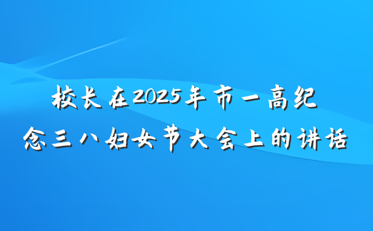 校长在2025年市一高纪念三八妇女节大会上的讲话