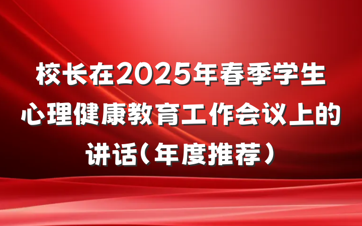 校长在2025年春季学生心理健康教育工作会议上的讲话（年度推荐）