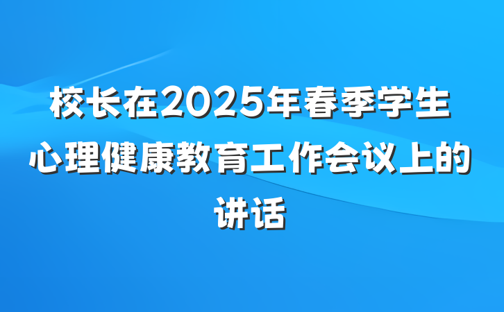 校长在2025年春季学生心理健康教育工作会议上的讲话