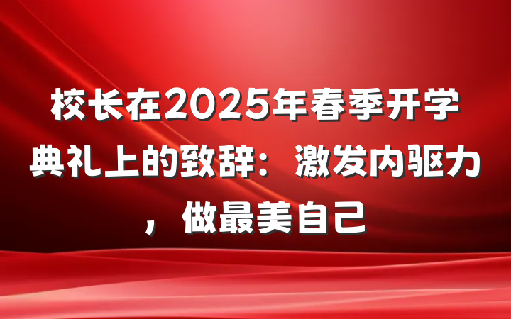 校长在2025年春季开学典礼上的致辞：激发内驱力，做最美自己