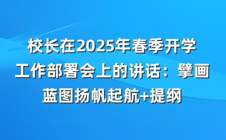 校长在2025年春季开学工作部署会上的讲话：擘画蓝图扬帆起航 提纲