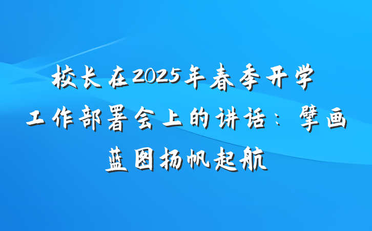 校长在2025年春季开学工作部署会上的讲话：擘画蓝图扬帆起航