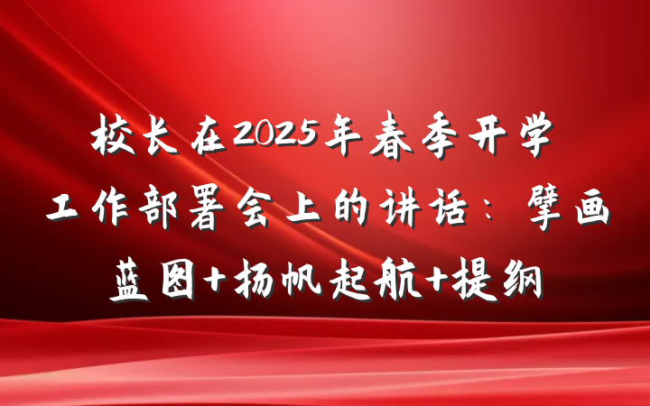 校长在2025年春季开学工作部署会上的讲话：擘画蓝图 扬帆起航 提纲